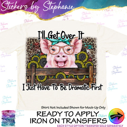 (s1-05-023) I'll Get Over It Dramatic First Pig Iron-On Transfer