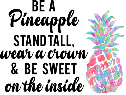 (112-02-G) Be a Pineapple Stand Tall Wear a Crown and Be Sweet on the Inside