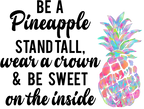 (112-02-G) Be a Pineapple Stand Tall Wear a Crown and Be Sweet on the Inside
