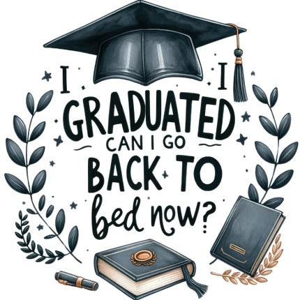 (s151-4-L) I Graduated Can I Go Back to Bed Now?  Watercolor Graduation Graduate