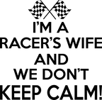 (193-04-A) I'm A Racers Wife and We Don't Keep Calm