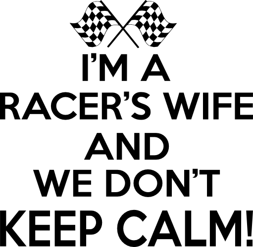 (193-04-A) I'm A Racers Wife and We Don't Keep Calm