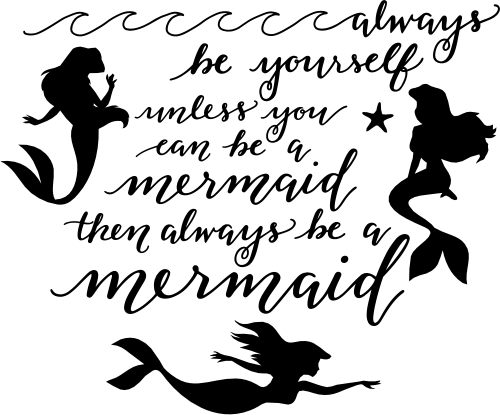 (198-07-1K) Always Be Yourself Unless You can be a Mermaid Then Always be a Mermaid