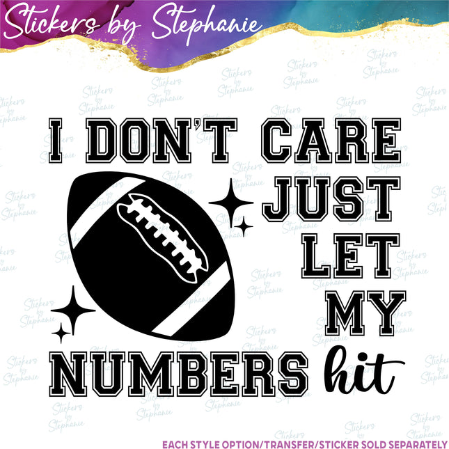 (s2-03-062) I Don't Care Just Let My Numbers Hit Football  Iron-On Transfer