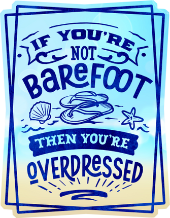 (204-03-3F) If You're Not Barefoot then You're Overdressed