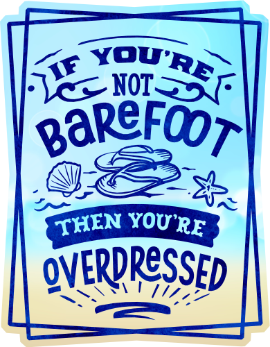 (204-03-3F) If You're Not Barefoot then You're Overdressed