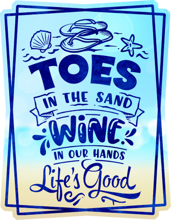 (204-03-2I) Toes in the Sand Wine in our Hands Life's Good