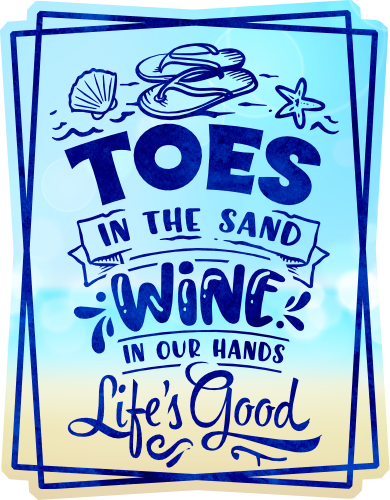 (204-03-2I) Toes in the Sand Wine in our Hands Life's Good