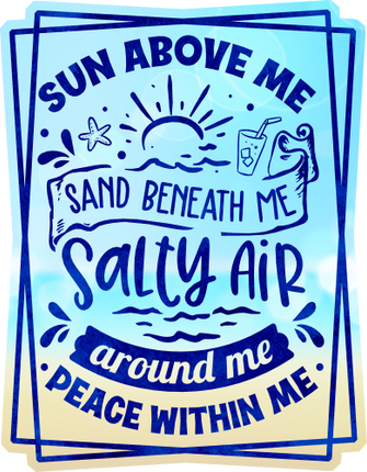 (204-03-2X) Sun Above Me and Sand Beneath Me Salty Air Around Me Peace Within Me