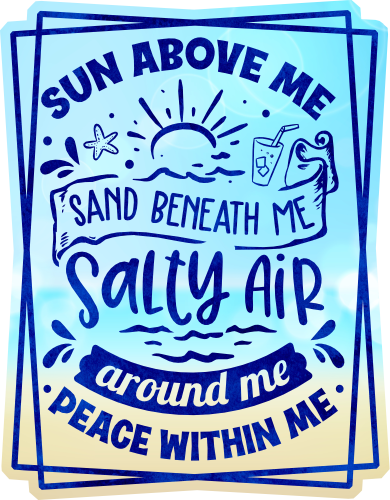 (204-03-2X) Sun Above Me and Sand Beneath Me Salty Air Around Me Peace Within Me