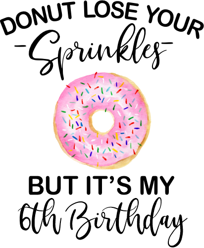 (s242-6) Donut Lose Your Sprinkles It's My Custom Birthday