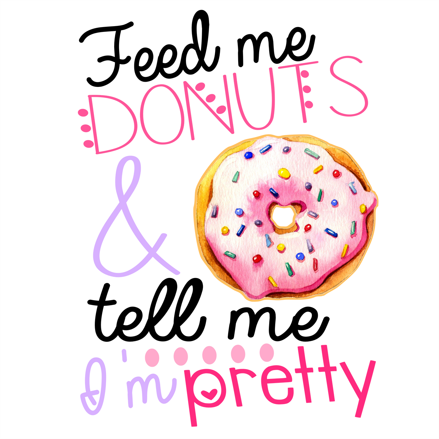 (s242-9H) Feed Me Donuts & Tell Me I'm Pretty