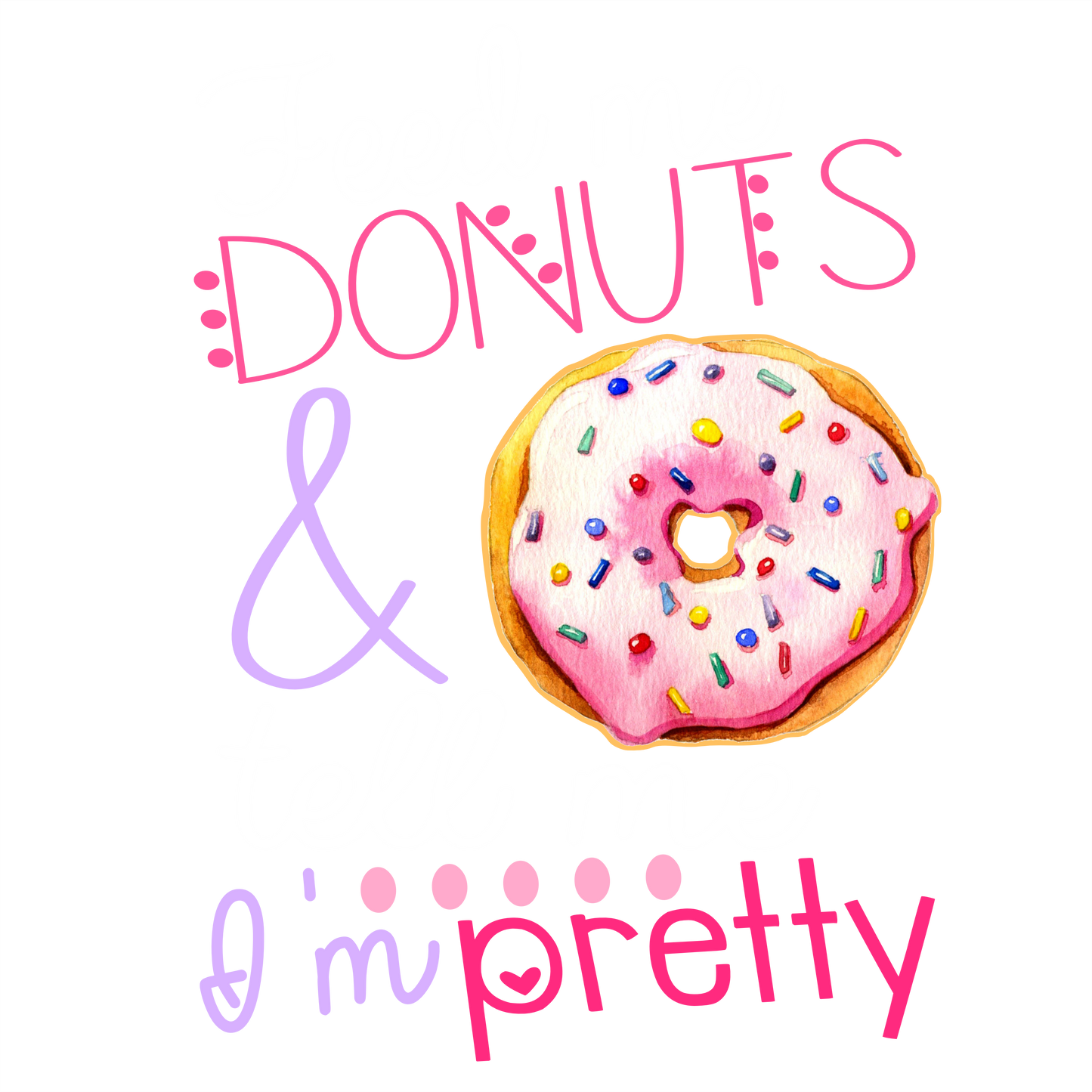 (s242-9H) Feed Me Donuts & Tell Me I'm Pretty