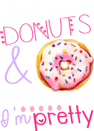(s242-9H) Feed Me Donuts & Tell Me I'm Pretty