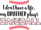 (s243-1) I don't have a Life my Brother Plays Baseball Custom