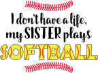 (s243-2) I don't have a Life my Sister Plays Softball Custom