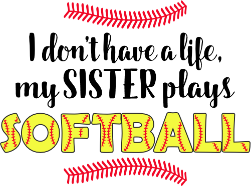 (s243-2) I don't have a Life my Sister Plays Softball Custom