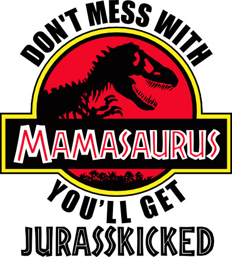 (s244-C12) Don't Mess with Mommysaurus You'll Get Jurassicked, Family Dinosaur