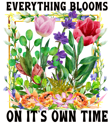 (272-01-D) Everything Blooms On Its Own Time