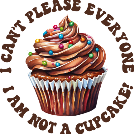 (s275-8) I Can't Please Everyone I'm Not a Cupcake 66 Cupcake Style Options