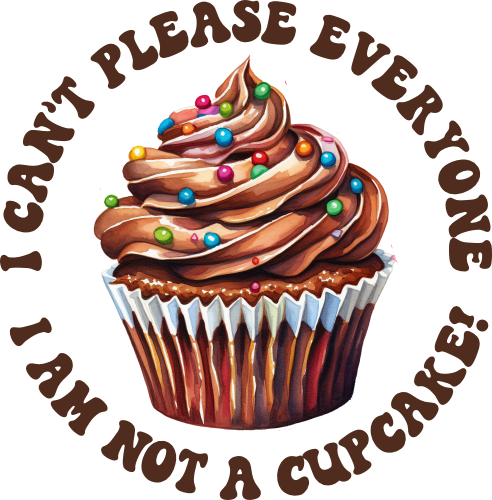 (s275-8) I Can't Please Everyone I'm Not a Cupcake 66 Cupcake Style Options