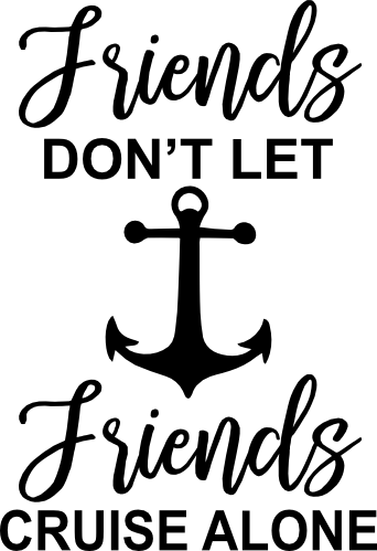 (303-01-A) Friends Don't Let Friends Cruise Alone