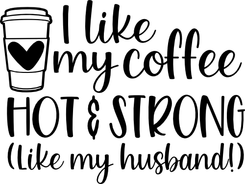 (s308-2N1) I Like My Coffee Hot & Strong Like My Husband