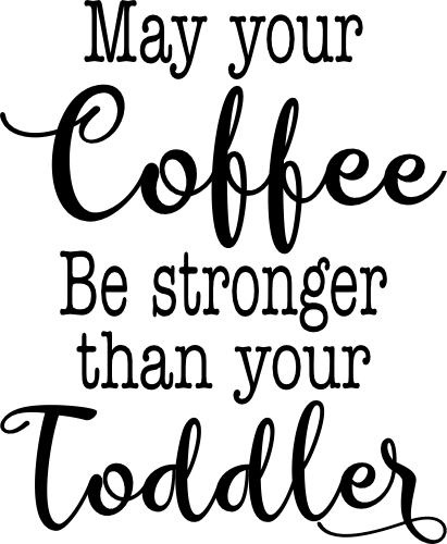 (s308-2E) May Your Coffee Be Stronger Than Your Toddler