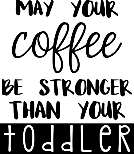 (s308-2Q) May Your Coffee Be Stronger Than Your Toddler