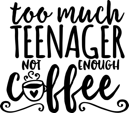 (s308-2F) Too Much Teenager Not Enough Coffee