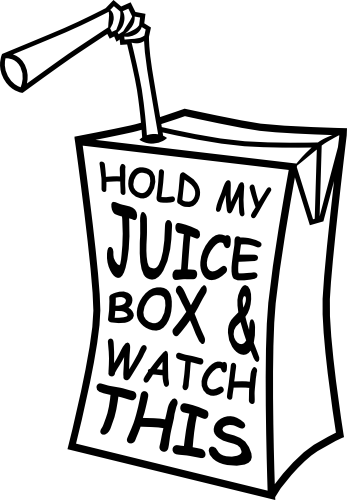 (s350-D) Hold My Juice Box & Watch This