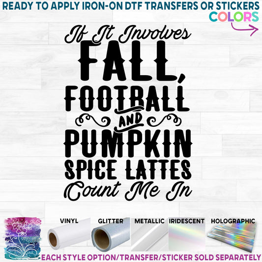 (s354-2E) If It Involves Fall Football and Pumpkin Spice Lattes Count Me In Printed Heat Transfer or Sticker