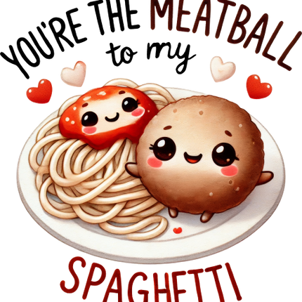 (s368-4-R) You're the Meatball to My Spaghetti