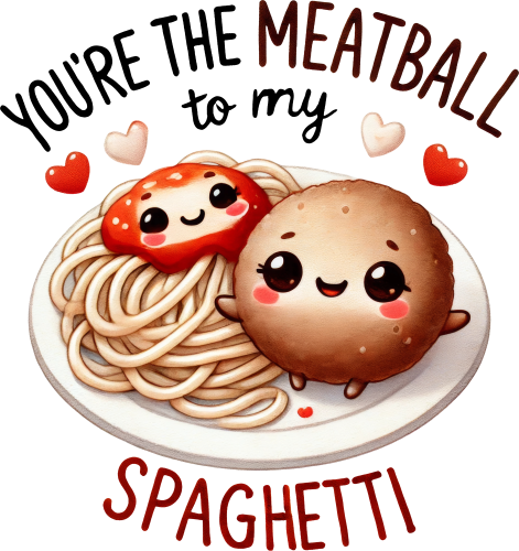 (s368-4-R) You're the Meatball to My Spaghetti