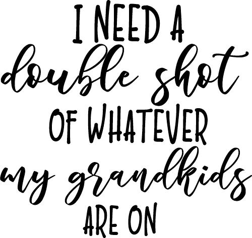 (s370-2) Double Shot of Whatever My Grandkids are On