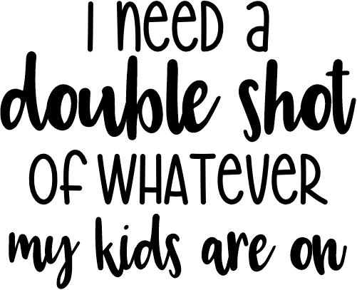 (s370-1) Double Shot of Whatever My Kids are On