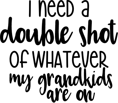 (s370-1) Double Shot of Whatever My Grandkids are On