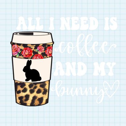 (s410) All I Need is Coffee and my Dog, Cat, Pets, Bunny