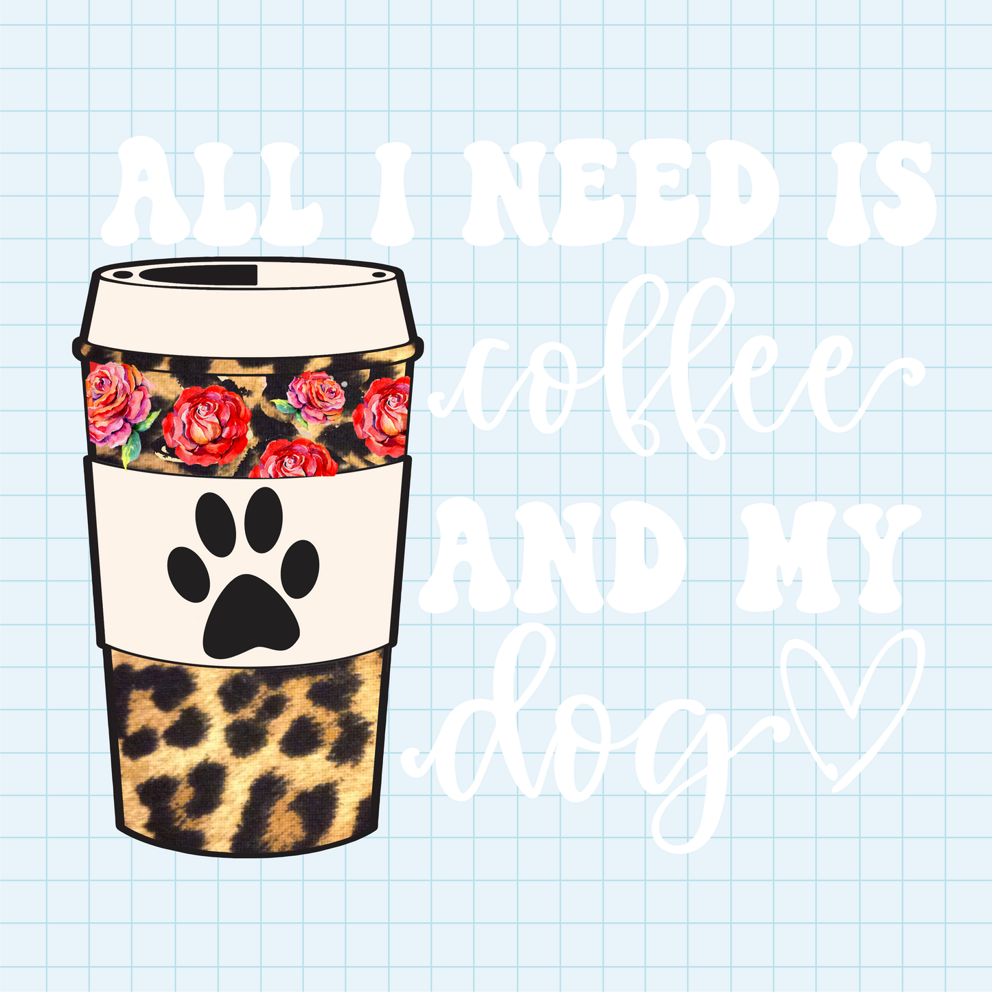 (s410) All I Need is Coffee and my Dog, Cat, Pets, Bunny