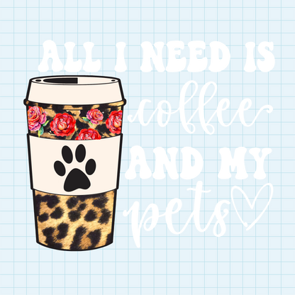 (s410) All I Need is Coffee and my Dog, Cat, Pets, Bunny