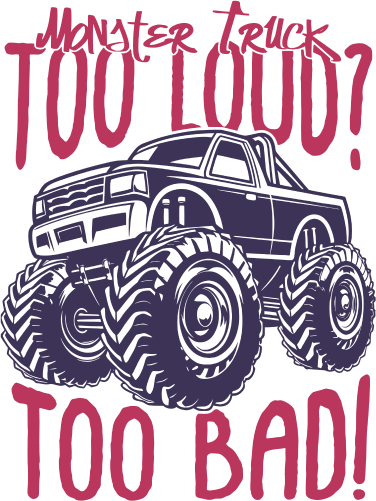 (s051-5-2E) Monster Truck Too Loud? Too Bad!