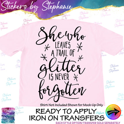 (s7-03-020) She Who Leaves a Trail of Glitter is Never Forgotten Iron-On Transfer