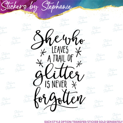 (s7-03-020) She Who Leaves a Trail of Glitter is Never Forgotten Iron-On Transfer