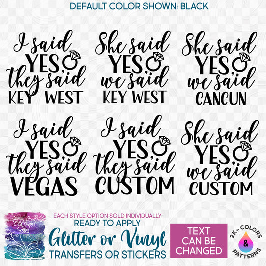 (s081-62) I Said Yes they Said (Location), She Said Yes We Said (Location) Glitter or Vinyl Iron-On Transfer or Sticker