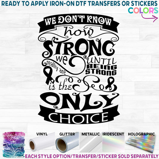 (s082-3I) We Don't Know How Strong We Really Are Until Being Strong is the Only Choice Printed Heat Transfer or Sticker